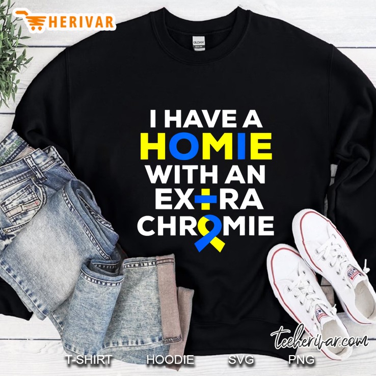 I Have A Homie With An Extra Chromie Sweatshirt
