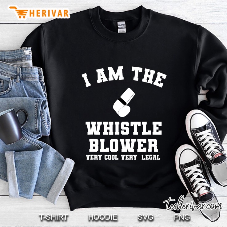 I Am The Whistle Blower Very Cool Very Legal Sweatshirt