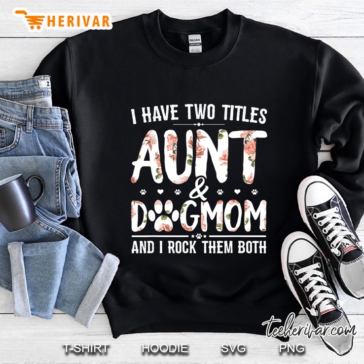 I Have Two Titles Aunt & Dogmom And I Rock Them Both Floral Version Sweatshirt