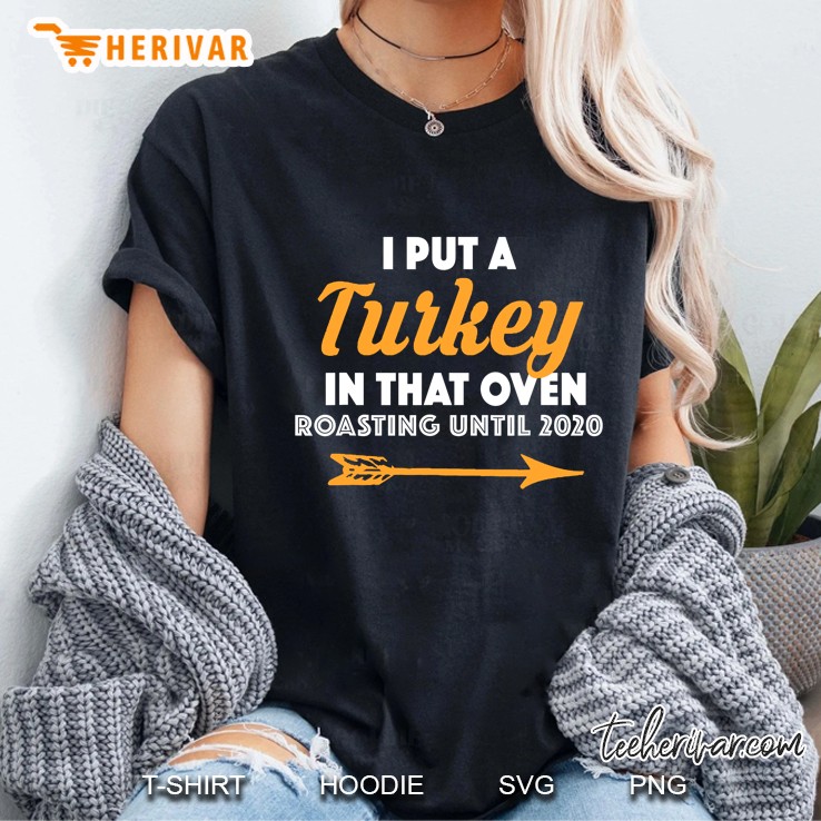 I Put A Turkey In That Oven Roasting Until 2020 Version2 Ladies Tee