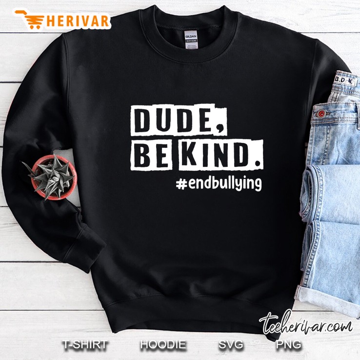 Dude Be Kind #Endbullying Sweatshirt