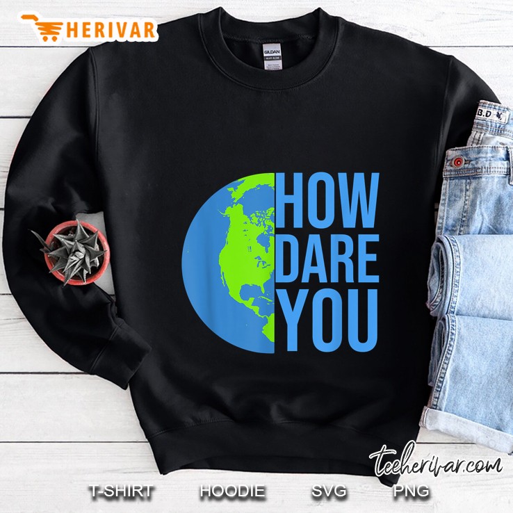 How Dare You Climate Change Sweatshirt