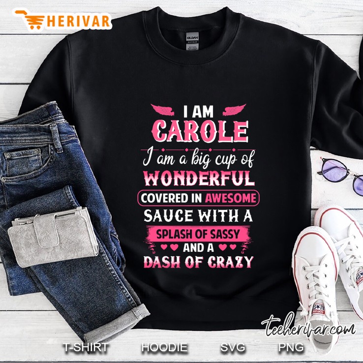 I Am Carole I Am A Big Cup Of Wonderful Covered In Awesome Sauce Sweatshirt