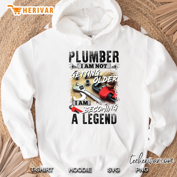 Plumber I Am Not Getting Older I Am Becoming A Legend White Version Hoodie