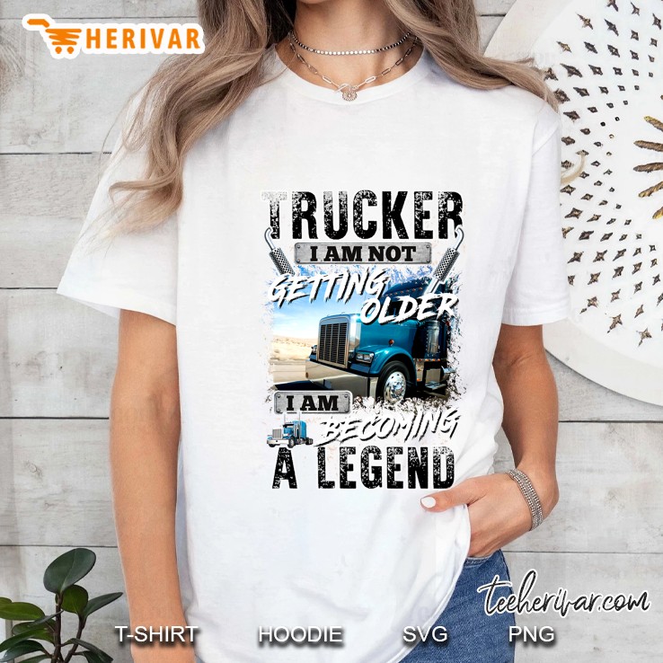 Trucker I Am Not Getting Older I Am Becoming A Legend White Version Ladies Tee