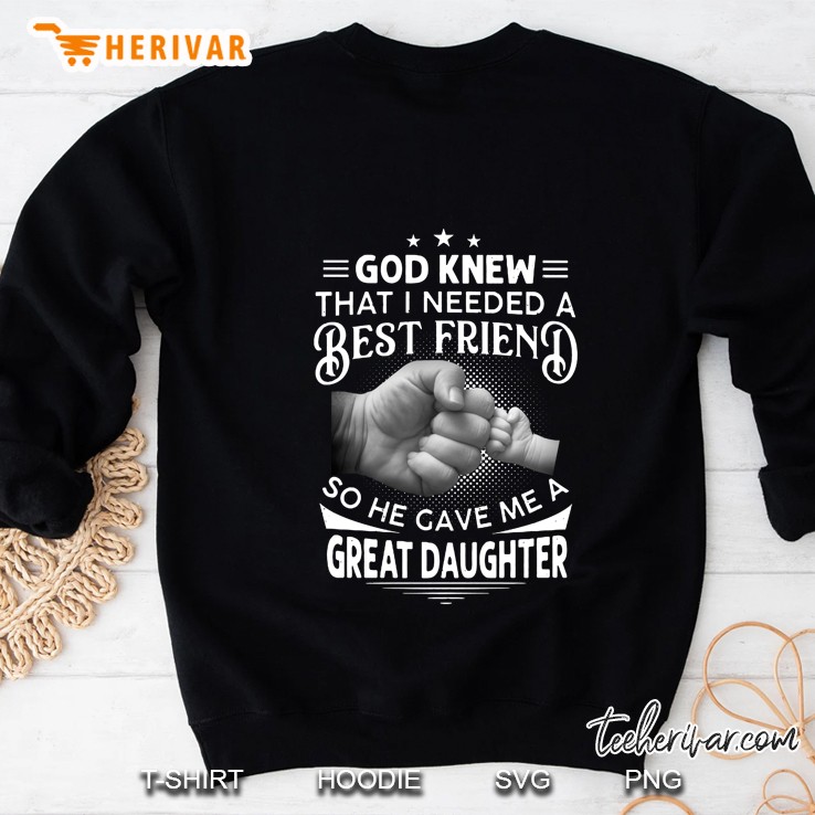 God Knew That I Needed A Best Friend So He Gave Me A Great Daughter Sweatshirt