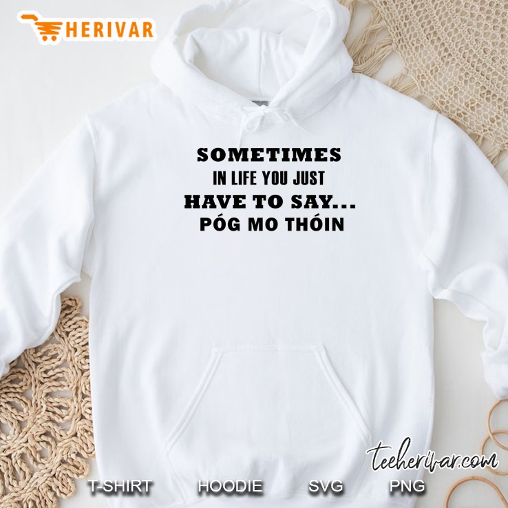 Sometimes In Life You Just Have To Say Pog Mo Thoin Hoodie