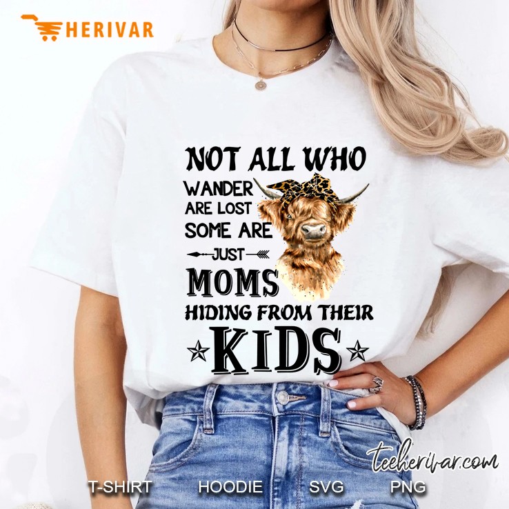 Not All Who Wander Are Lost Some Are Just Moms Hiding From Their Kids Highland Cattle Version Ladies Tee
