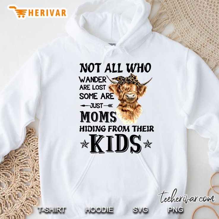 Not All Who Wander Are Lost Some Are Just Moms Hiding From Their Kids Highland Cattle Version Hoodie