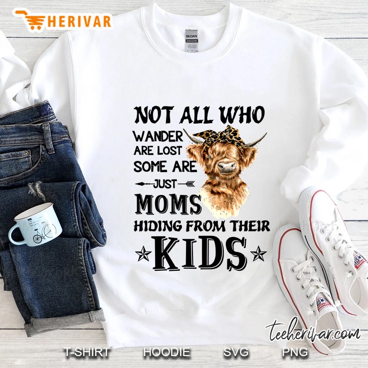Not All Who Wander Are Lost Some Are Just Moms Hiding From Their Kids Highland Cattle Version Sweatshirt