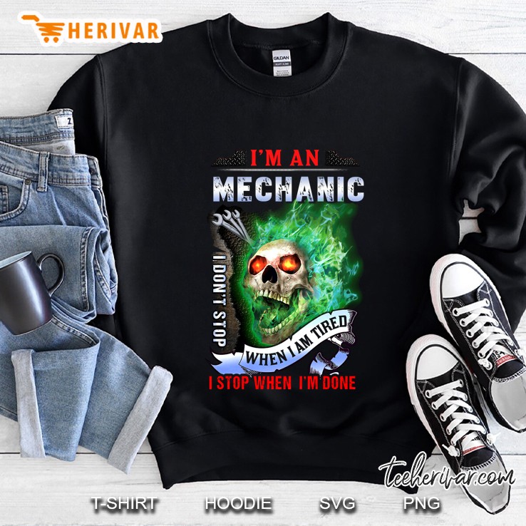 I Am A Mechanic I Do Not Stop When I Am Tired I Stop When I Am Done Skull Version Sweatshirt