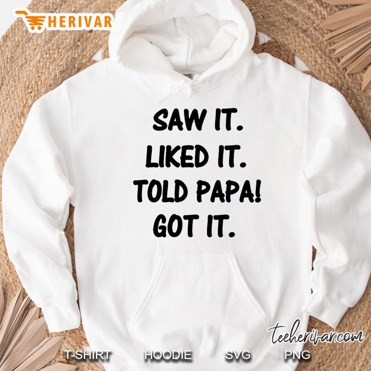 Saw It Liked It Told Papa Got It White Version Hoodie