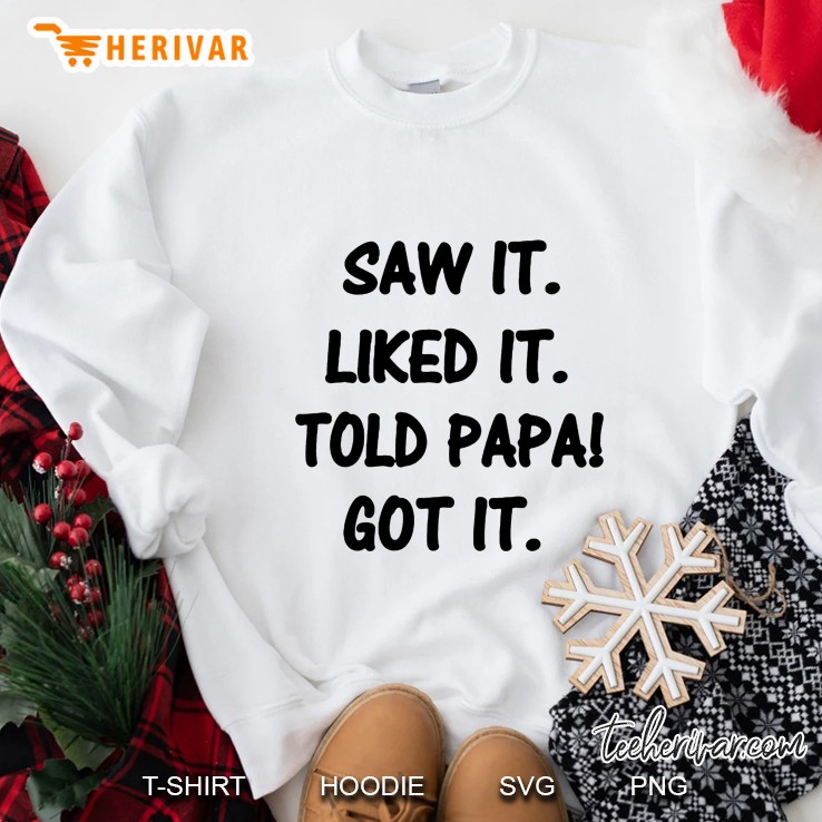 Saw It Liked It Told Papa Got It White Version Sweatshirt