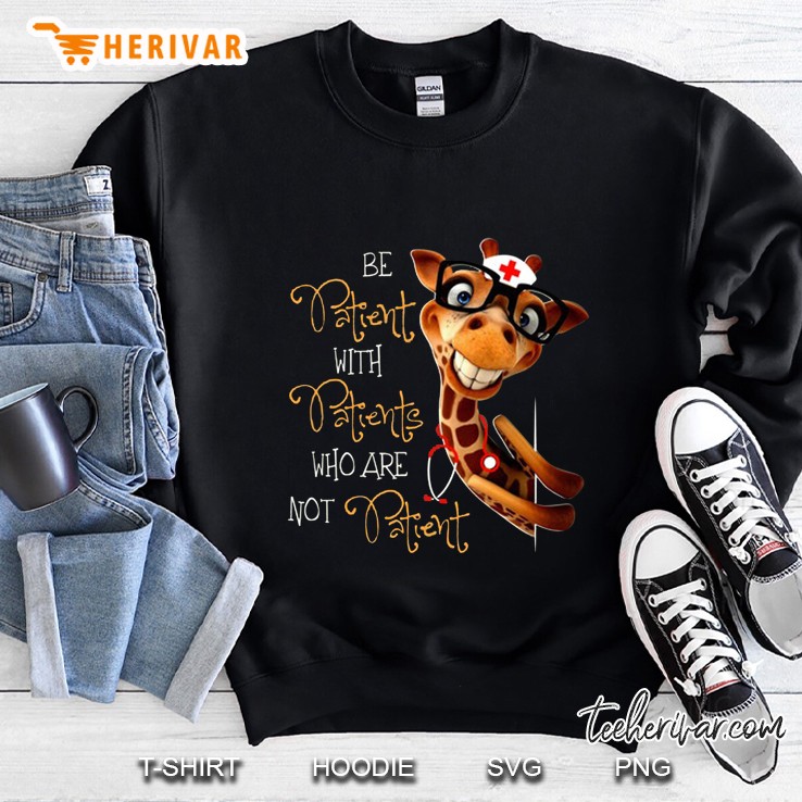 Be Patient With Patients Who Are Not Patient Nurse Giraffe Version Sweatshirt