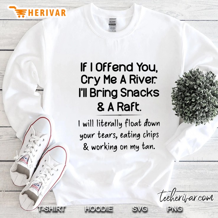 If I Offend You Cry Me A River I Will Bring Snacks And A Raft White Version 2 Sweatshirt