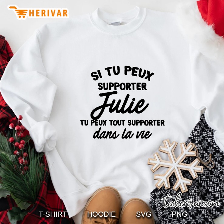 Si Tu Peux Supporter Julie Tu Peux Tout Supporter Dans La Vie Sweatshirt