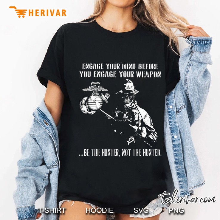 Engage Your Mind Before You Engage Your Weapon Be The Hunter Not The Hunted US Marine Corps Ladies Tee