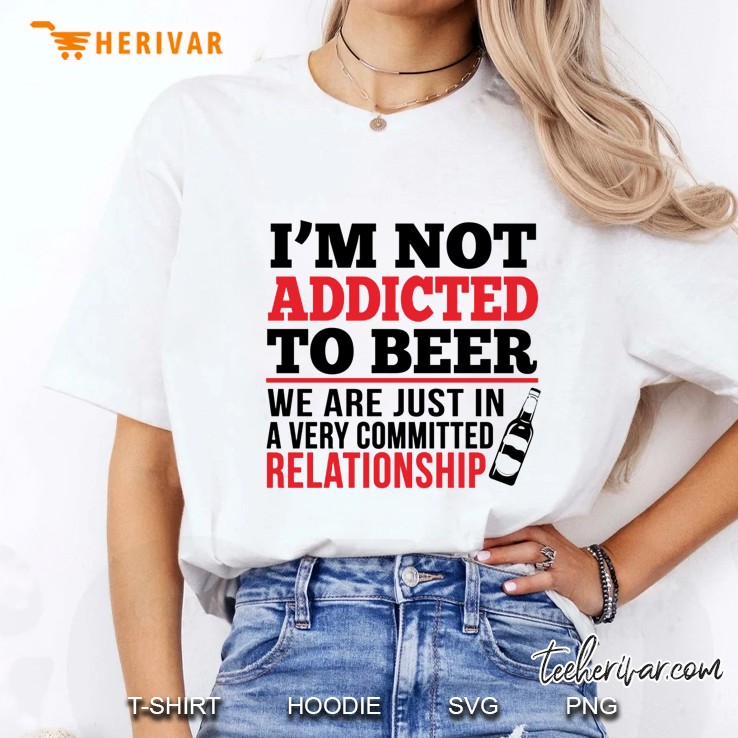 I’m Not Addicted To Beer We Are Just In A Very Committed Relationship White Version Ladies Tee