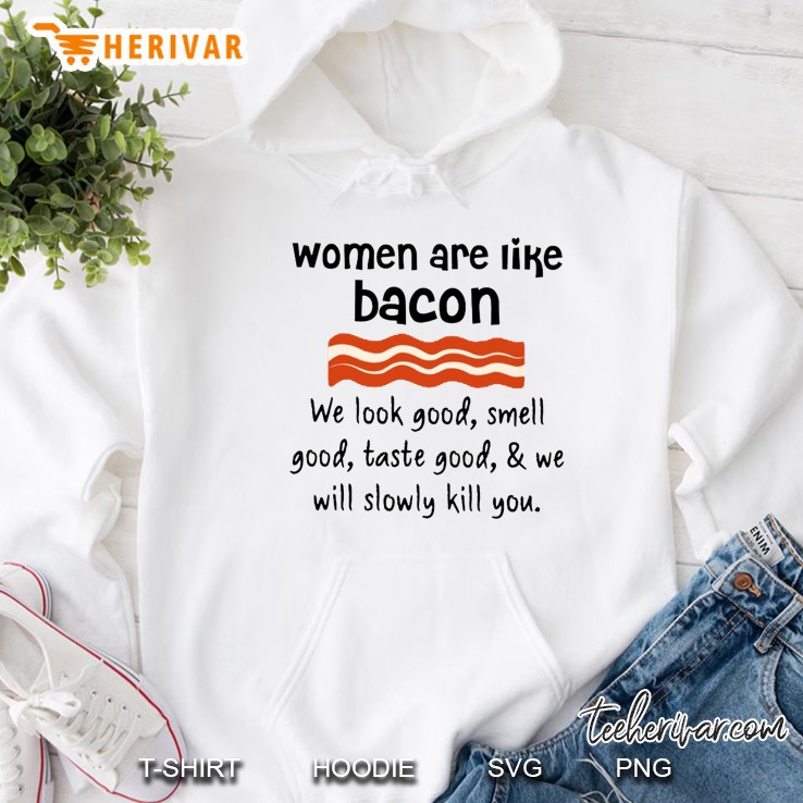 Women Are Like Bacon We Will Slowly Kill You Hoodie