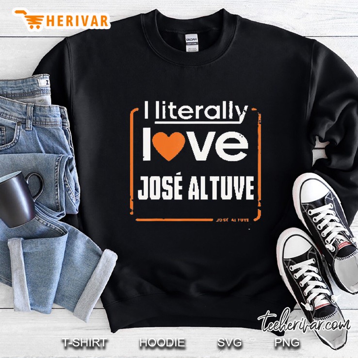 I Literally Love Jose Altuve Sweatshirt