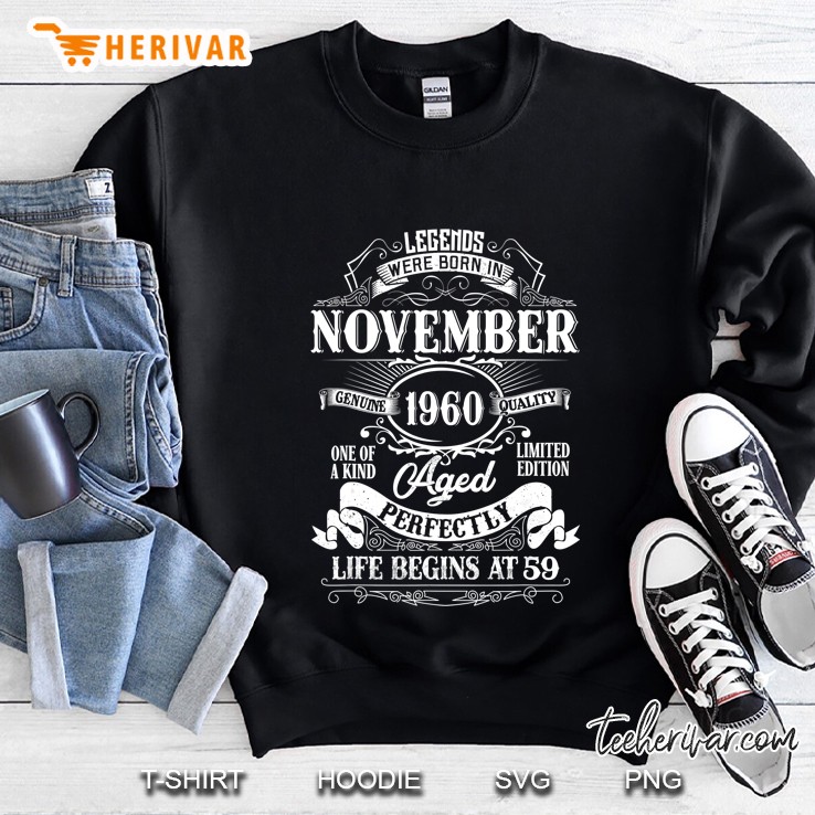Legends Were Born In November 1960 Aged Perfectly Life Begins At 59 Sweatshirt