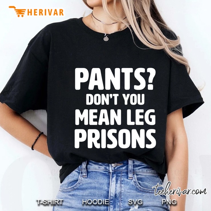Pants Don’t You Mean Leg Prisons Black Version Ladies Tee