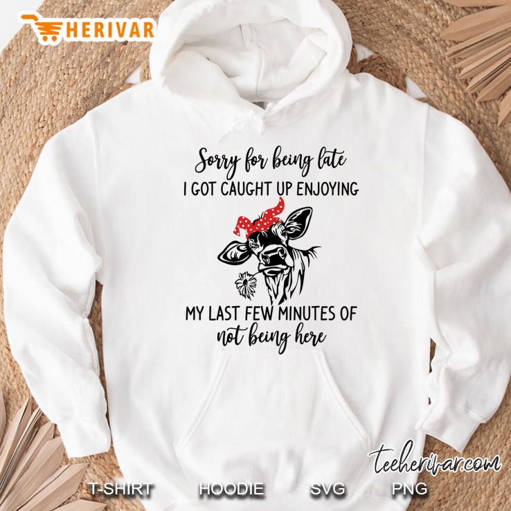 Sorry For Being Late I Got Caught Up Enjoying My Last Few Minutes Of Not Being Here Bandana Cow White Version Hoodie