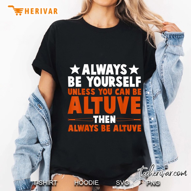 Always Be Yourself Unless You Can Be Altuve Then Always Be Altuve Ladies Tee