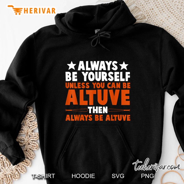 Always Be Yourself Unless You Can Be Altuve Then Always Be Altuve Hoodie