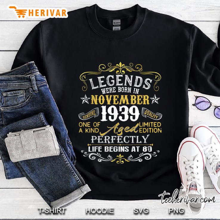 Legends Were Born In November 1939 One Of A Kind Limited Edition Aged Perfectly Sweatshirt