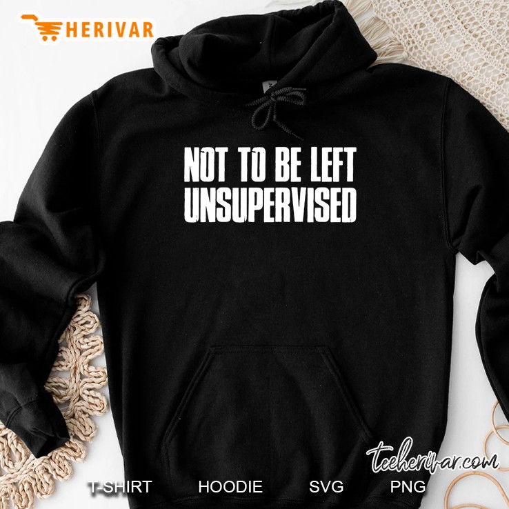 Not To Be Left Unsupervised Hoodie