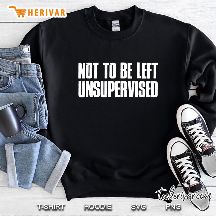 Not To Be Left Unsupervised Sweatshirt