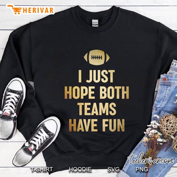 I Just Hope Both Teams Have Fun Football Version Sweatshirt