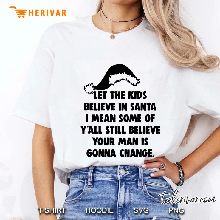 Let The Kids Believe In Santa I Mean Some Of Y