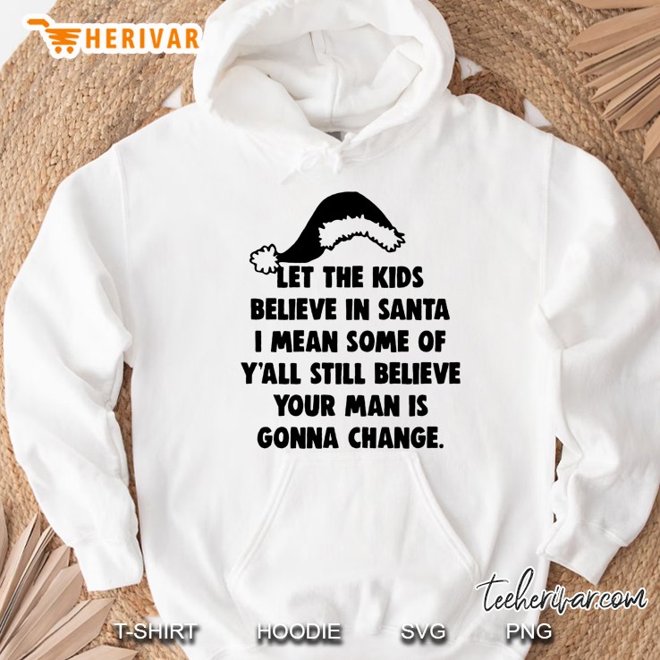 Let The Kids Believe In Santa I Mean Some Of Y