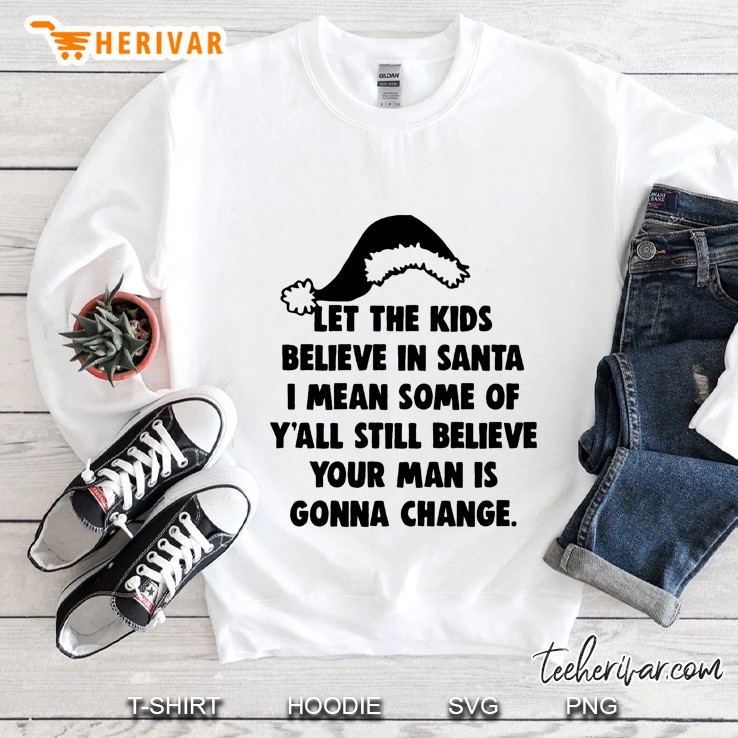 Let The Kids Believe In Santa I Mean Some Of Y