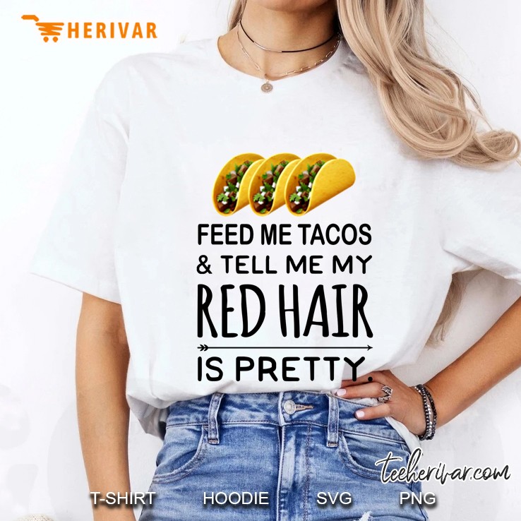 Feed Me Tacos & Tell Me My Red Hair Is Pretty Tacos Lover Ladies Tee