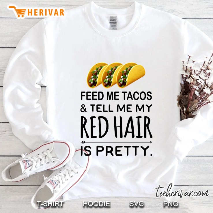 Feed Me Tacos & Tell Me My Red Hair Is Pretty Tacos Lover Sweatshirt