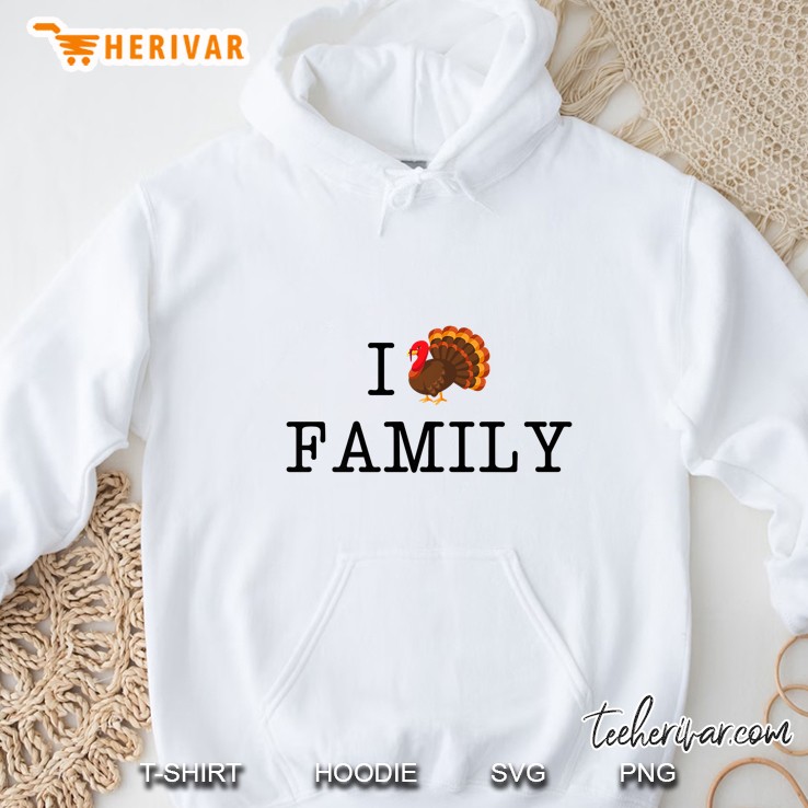 I Love My Family Turkey Thanksgiving Hoodie