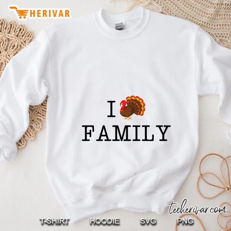I Love My Family Turkey Thanksgiving Sweatshirt