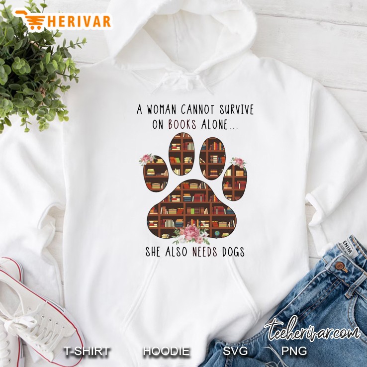 A Woman Cannot Survive On Books Alone She Also Needs Dogs Paw Version Hoodie