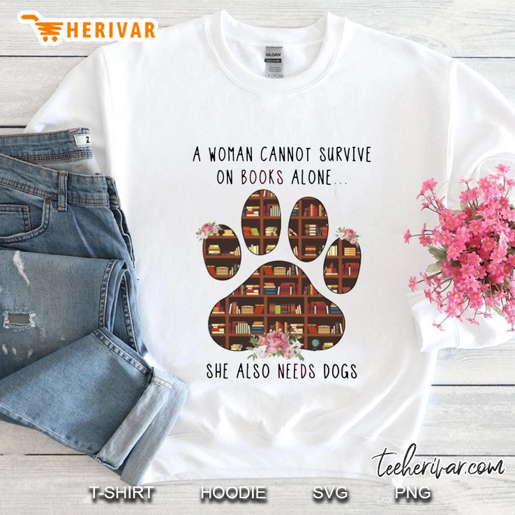 A Woman Cannot Survive On Books Alone She Also Needs Dogs Paw Version Sweatshirt