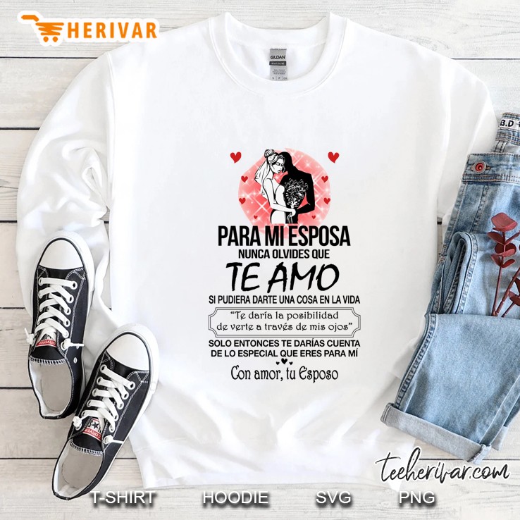 Para Mi Esposa Nunca Olvides Que Te Amo Si Pudiera Darte Una Cosa En La Vida Sweatshirt
