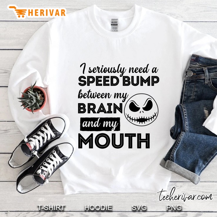 I Seriously Need A Speed Bump Between My Brain And My Mouth Jack Skellington Version Sweatshirt