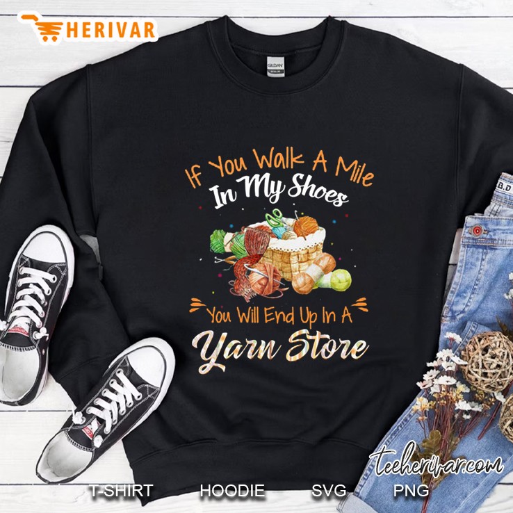 If You Walk A Mile In My Shoes You Will End Up In A Yarn Store Version2 Sweatshirt