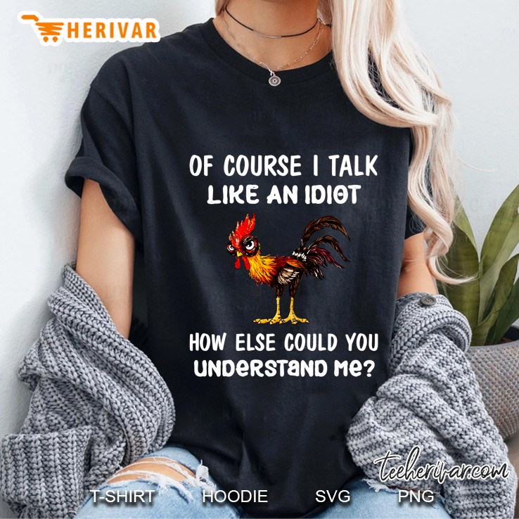 Of Course I Talk Like An Idiot How Else Could You Understand Me Chicken Version Ladies Tee