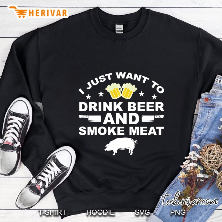 I Just Want To Drink Beer And Smoke Meat Sweatshirt