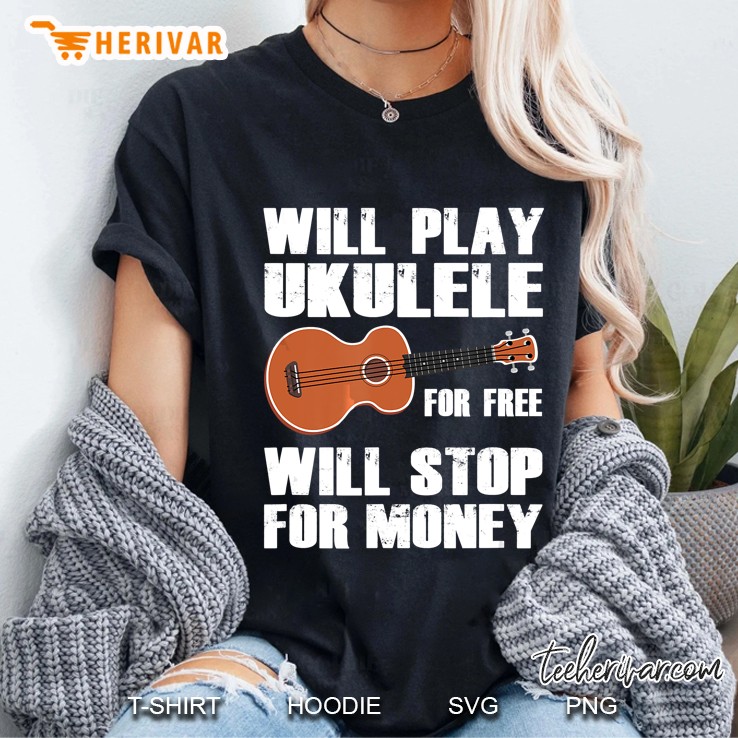 Will Play Ukulele For Free Will Stop For Money Ladies Tee