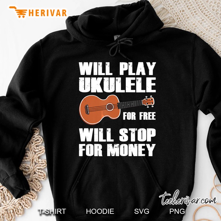 Will Play Ukulele For Free Will Stop For Money Hoodie