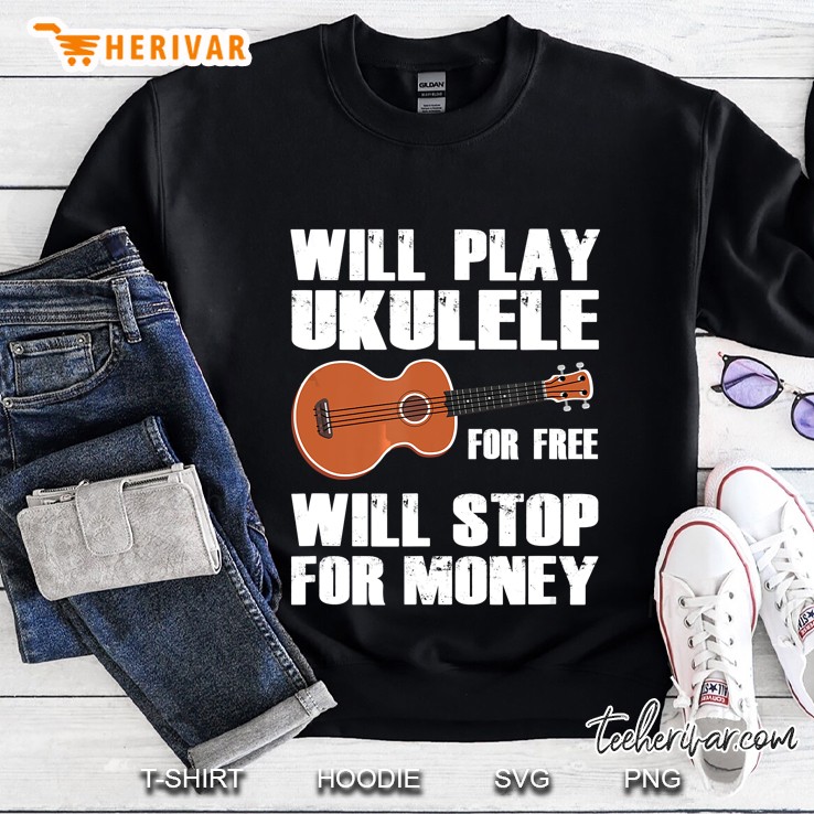 Will Play Ukulele For Free Will Stop For Money Sweatshirt